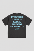 T-shirt "Everything i love is illegal expensive or brunette"
